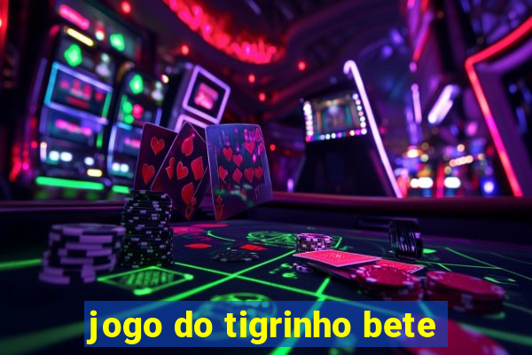 jogo do tigrinho bete